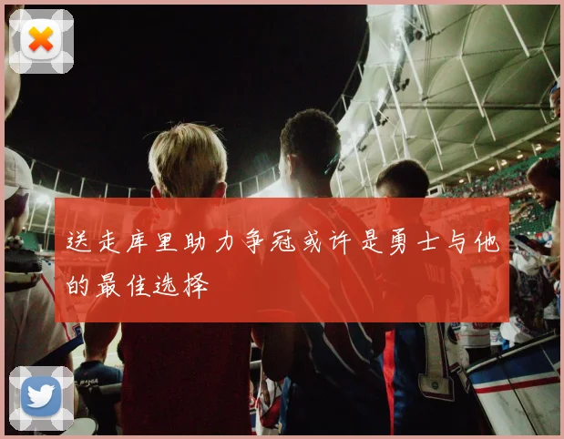 送走库里助力争冠或许是勇士与他的最佳选择