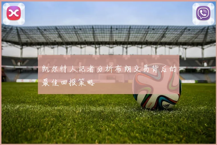 凯尔特人记者分析布朗交易背后的最佳回报策略